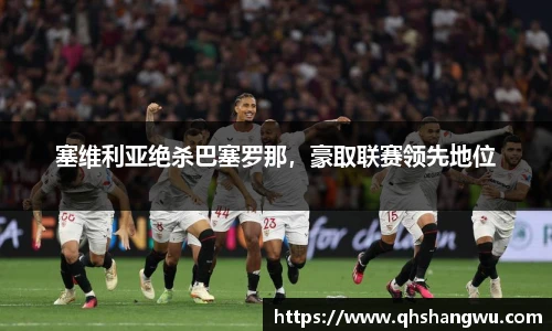 塞维利亚绝杀巴塞罗那，豪取联赛领先地位