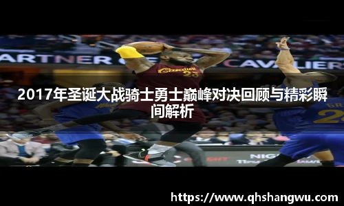 2017年圣诞大战骑士勇士巅峰对决回顾与精彩瞬间解析