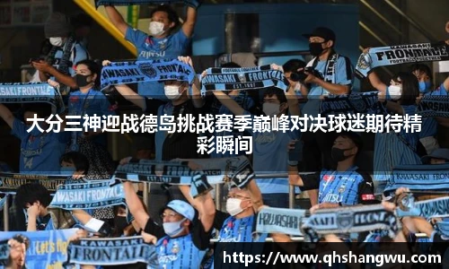 大分三神迎战德岛挑战赛季巅峰对决球迷期待精彩瞬间
